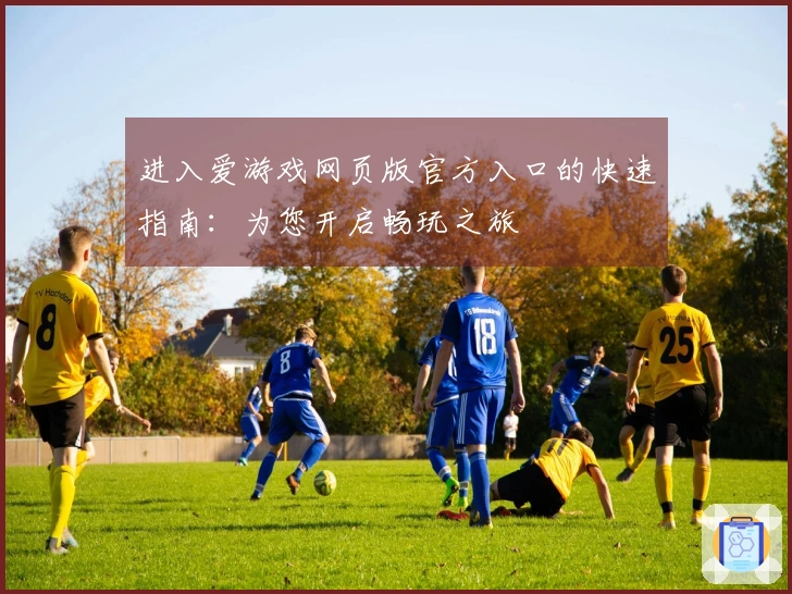 进入爱游戏网页版官方入口的快速指南：为您开启畅玩之旅