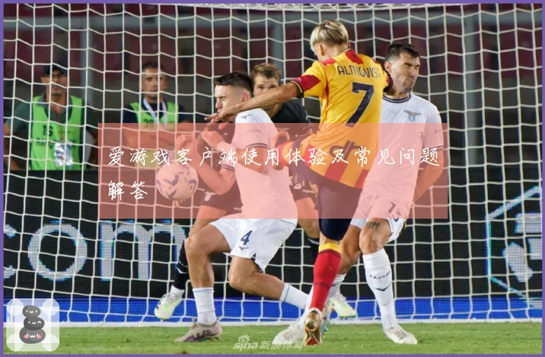 爱游戏客户端使用体验及常见问题解答